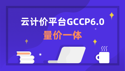 云计价平台GCCP6.0-量价一体