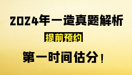 24年一造真题第一时间发布，提前预约，快来测测你能得多少分！