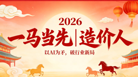 一马当先｜2026 造价人：以 AI 为矛，破行业新局