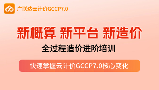 【GCCP7.0】新概算 新平台 新造价-全过程造价进阶培训
