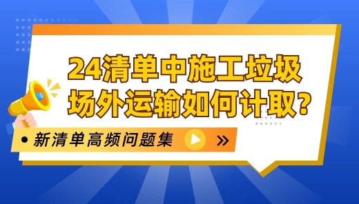 24清单中施工垃圾场外运输如何计取？