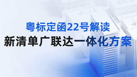 【广东】粤标定函22号解读--新清单广联达一体化方案分享
