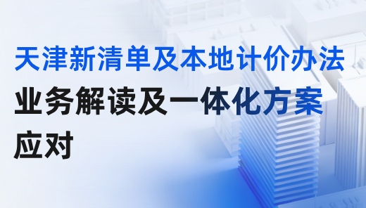 【天津】新清单及本地计价办法业务解读及一体化方案应对