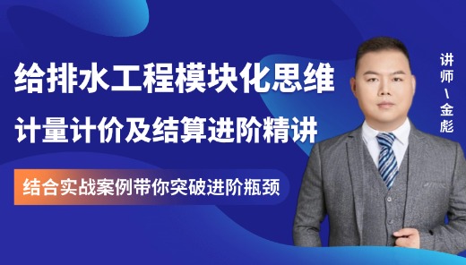 给排水模块化思维计量计价及结算进阶精讲