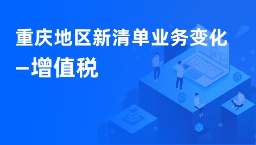 重庆地区新清单业务变化 —增值税